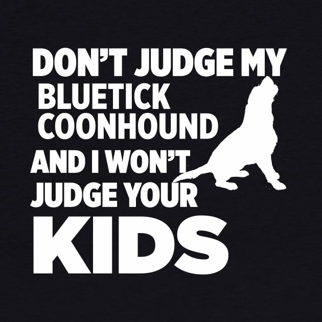 Don’t Judge My Bluetick Coonhound I Won’t Kids by xaviertodd